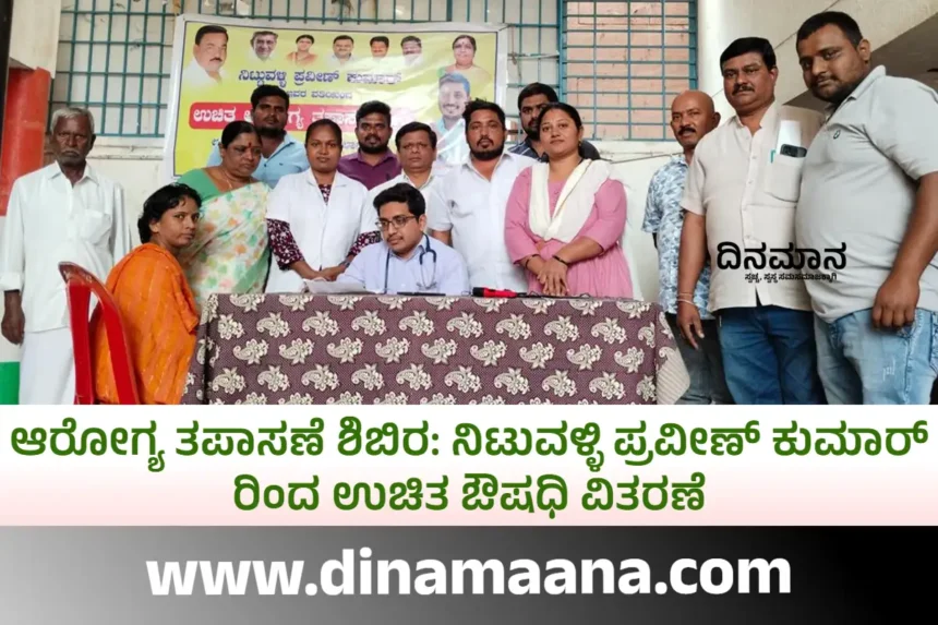 ಆರೋಗ್ಯ ತಪಾಸಣೆ ಶಿಬಿರ:ನಿಟುವಳ್ಳಿ ಪ್ರವೀಣ್ ಕುಮಾರ್ ರಿಂದ ಉಚಿತ ಔಷಧಿ ವಿತರಣೆ